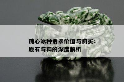 糖心冰种翡翠价值与购买：原石与料的深度解析