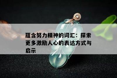 蕴含努力精神的词汇：探索更多激励人心的表达方式与启示