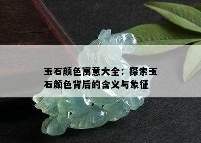 玉石颜色寓意大全：探索玉石颜色背后的含义与象征