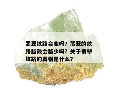 翡翠纹路会变吗？翡翠的纹路越戴会越少吗？关于翡翠纹路的真相是什么？