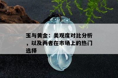 玉与黄金：美观度对比分析，以及两者在市场上的热门选择