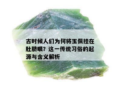 古时候人们为何将玉佩挂在肚脐眼？这一传统习俗的起源与含义解析