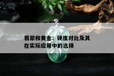 翡翠和黄金：硬度对比及其在实际应用中的选择