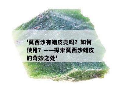 '莫西沙有蜡皮壳吗？如何使用？——探索莫西沙蜡皮的奇妙之处'