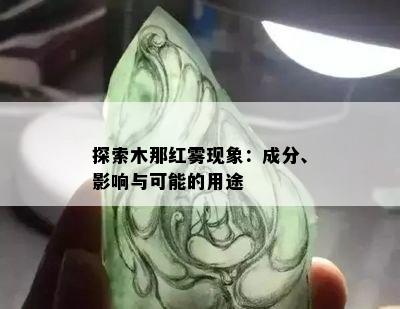 探索木那红雾现象：成分、影响与可能的用途