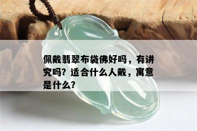 佩戴翡翠布袋佛好吗，有讲究吗？适合什么人戴，寓意是什么？