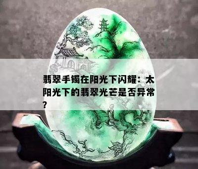 翡翠手镯在阳光下闪耀：太阳光下的翡翠光芒是否异常？