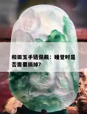 和田玉手链佩戴：睡觉时是否需要摘掉？