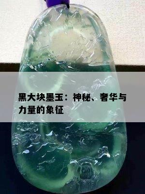 黑大块墨玉：神秘、奢华与力量的象征