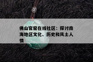 佛山官窑在线社区：探讨南海地区文化、历史和风土人情