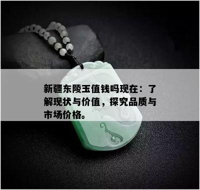 新疆东陵玉值钱吗现在：了解现状与价值，探究品质与市场价格。