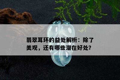 翡翠耳环的益处解析：除了美观，还有哪些潜在好处？