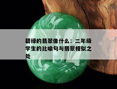 碧绿的翡翠像什么：二年级学生的比喻句与翡翠相似之处