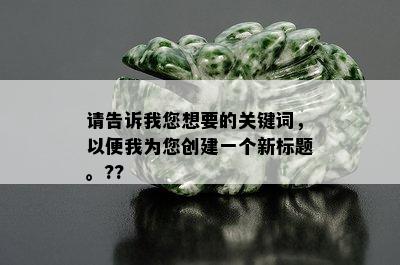 请告诉我您想要的关键词，以便我为您创建一个新标题。??