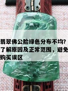 翡翠佛公脸绿色分布不均？了解原因及正常范围，避免购买误区