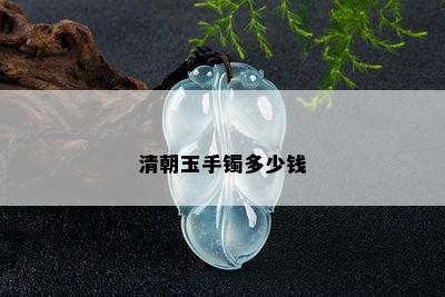 清朝玉手镯多少钱