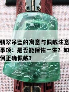 翡翠吊坠的寓意与佩戴注意事项：是否能保佑一生？如何正确佩戴？