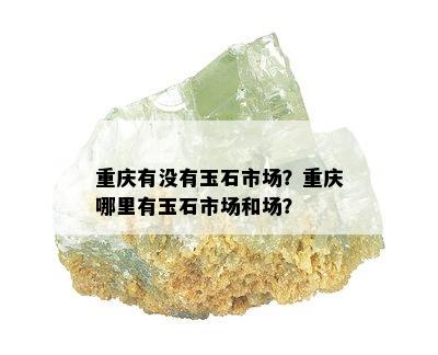 重庆有没有玉石市场？重庆哪里有玉石市场和场？