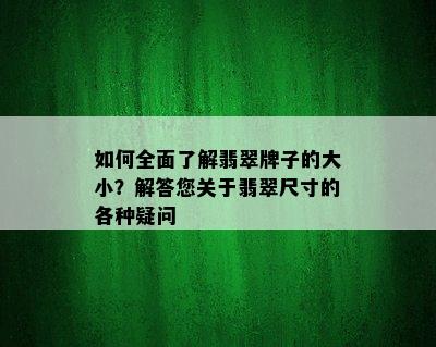 如何全面了解翡翠牌子的大小？解答您关于翡翠尺寸的各种疑问