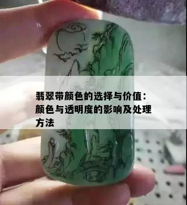 翡翠带颜色的选择与价值：颜色与透明度的影响及处理方法