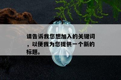 请告诉我您想加入的关键词，以便我为您提供一个新的标题。