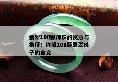 翡翠108颗佛珠的寓意与象征：详解108颗翡翠珠子的含义