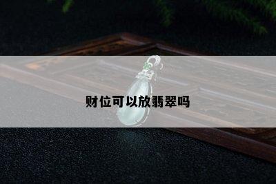 财位可以放翡翠吗