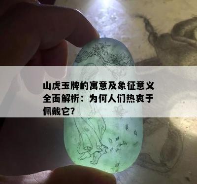 山虎玉牌的寓意及象征意义全面解析：为何人们热衷于佩戴它？