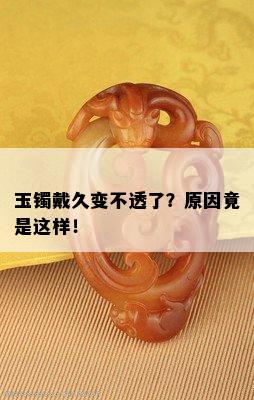 玉镯戴久变不透了？原因竟是这样！