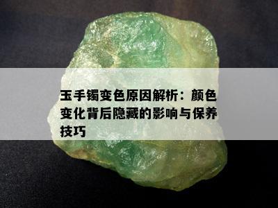 玉手镯变色原因解析：颜色变化背后隐藏的影响与保养技巧