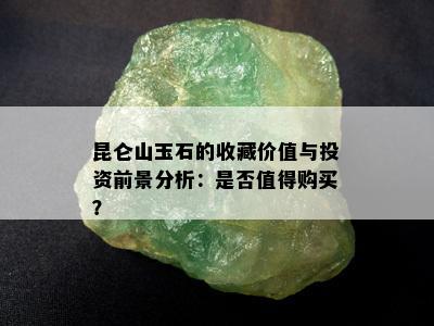 昆仑山玉石的收藏价值与投资前景分析：是否值得购买？