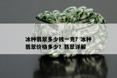 冰种翡翠多少钱一克？冰种翡翠价格多少？翡翠详解