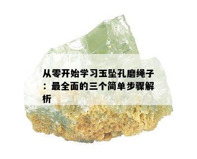 从零开始学习玉坠孔磨绳子：最全面的三个简单步骤解析