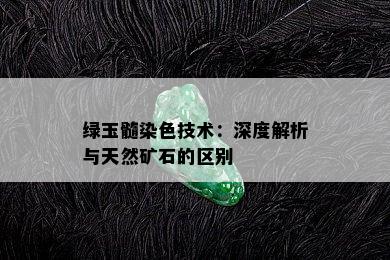 绿玉髓染色技术：深度解析与天然矿石的区别