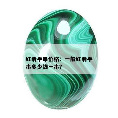 红翡手串价格：一般红翡手串多少钱一串？