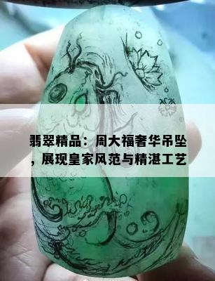 翡翠精品：周大福奢华吊坠，展现皇家风范与精湛工艺