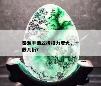 泰源丰翡翠折扣力度大，一般几折？