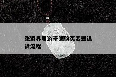 张家界导游带领购买翡翠退货流程