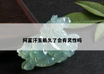 阿富汗玉戴久了会有灵性吗