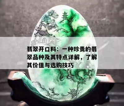 翡翠开口料：一种珍贵的翡翠品种及其特点详解，了解其价值与选购技巧