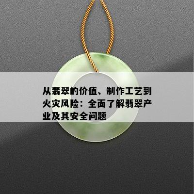 从翡翠的价值、制作工艺到火灾风险：全面了解翡翠产业及其安全问题