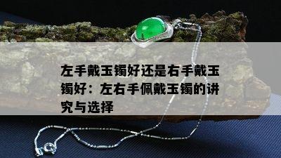 左手戴玉镯好还是右手戴玉镯好：左右手佩戴玉镯的讲究与选择