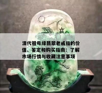 清代祖母绿翡翠老戒指的价值、鉴定和购买指南：了解市场行情与收藏注意事项