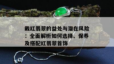 戴红翡翠的益处与潜在风险：全面解析如何选择、保养及搭配红翡翠首饰