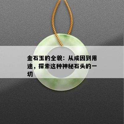 金石玉的全貌：从成因到用途，探索这种神秘石头的一切