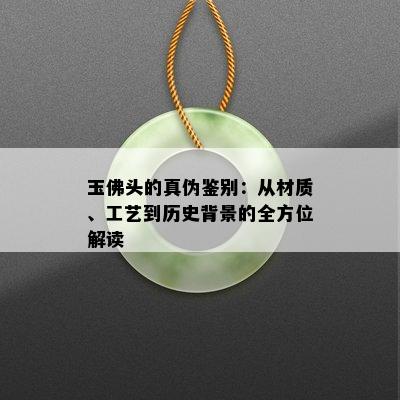 玉佛头的真伪鉴别：从材质、工艺到历史背景的全方位解读