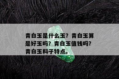 青白玉是什么玉？青白玉算是好玉吗？青白玉值钱吗？青白玉料子特点。