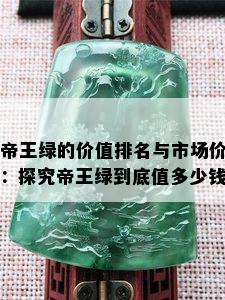 帝王绿的价值排名与市场价：探究帝王绿到底值多少钱