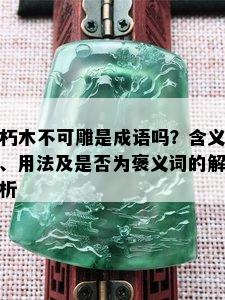 朽木不可雕是成语吗？含义、用法及是否为褒义词的解析