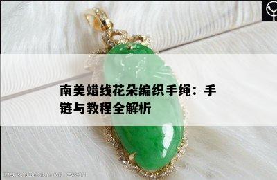 南美蜡线花朵编织手绳：手链与教程全解析